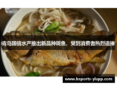 青岛国信水产推出新品种斑鱼，受到消费者热烈追捧