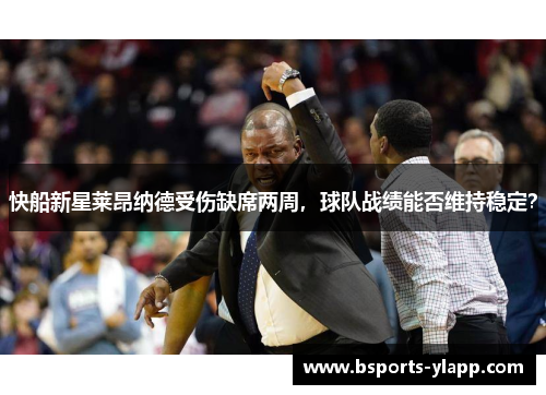 快船新星莱昂纳德受伤缺席两周，球队战绩能否维持稳定？