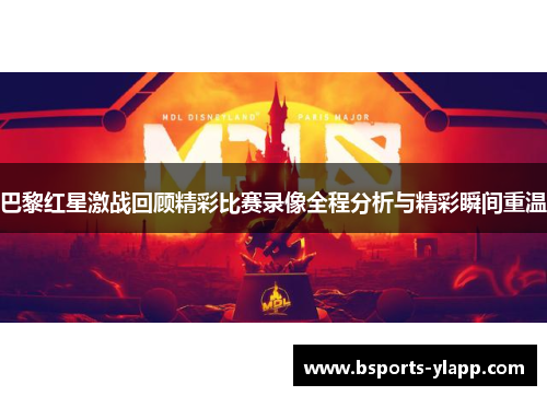 巴黎红星激战回顾精彩比赛录像全程分析与精彩瞬间重温