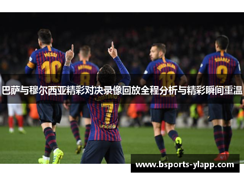巴萨与穆尔西亚精彩对决录像回放全程分析与精彩瞬间重温