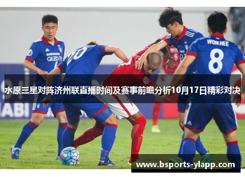 水原三星对阵济州联直播时间及赛事前瞻分析10月17日精彩对决