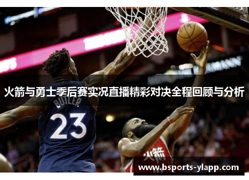 火箭与勇士季后赛实况直播精彩对决全程回顾与分析